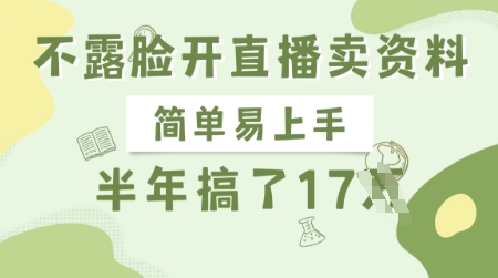 不露脸开直播卖资料，简单易上手，半年搞了17个W，长期正规项目