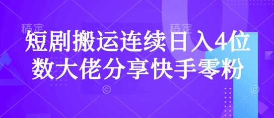 短剧搬运连续日入4位数大佬分享快手零粉爆单经验