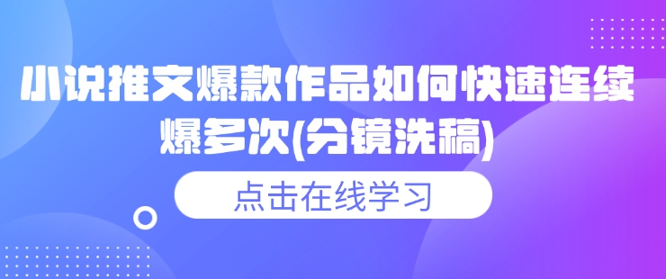 小说推文爆款作品如何快速连续爆多次(分镜洗稿)